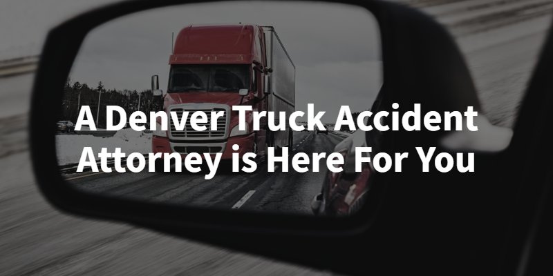 Banner stating that a denver truck accident lawyer is here for you